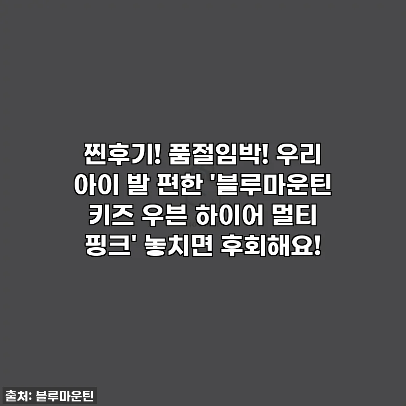 찐후기! 품절임박! 우리 아이 발 편한 '블루마운틴 키즈 우븐 하이어 멀티 핑크' 놓치면 후회해요!