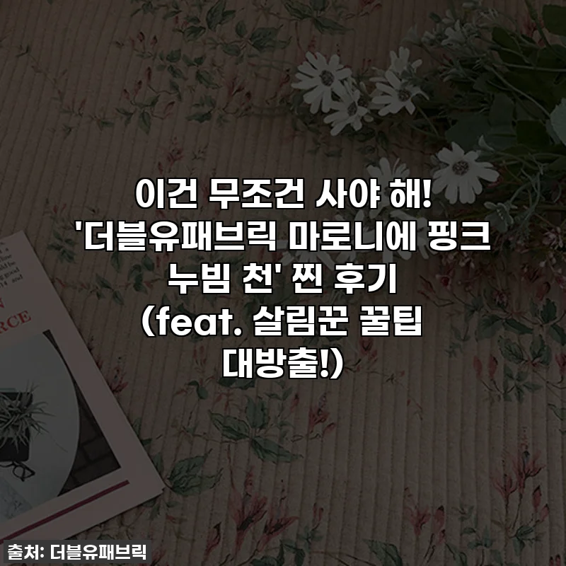이건 무조건 사야 해! '더블유패브릭 마로니에 핑크 누빔 천' 찐 후기 (feat. 살림꾼 꿀팁 대방출!)