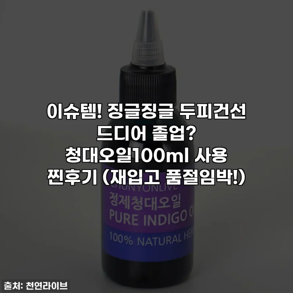 이슈템! 징글징글 두피건선 드디어 졸업? 청대오일100ml 사용 찐후기 (재입고 품절임박!)