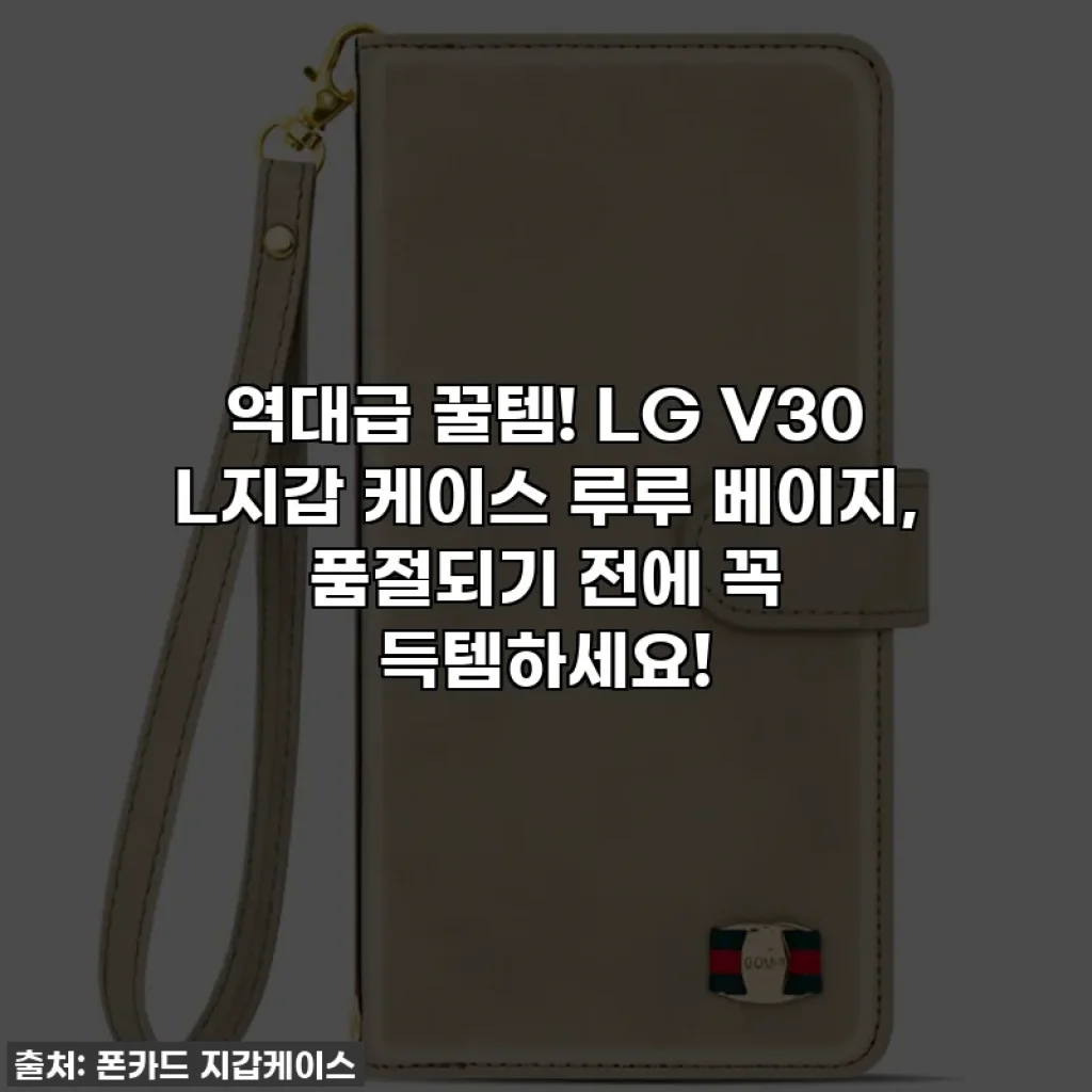 역대급 꿀템! LG V30 L지갑 케이스 루루 베이지, 품절되기 전에 꼭 득템하세요!