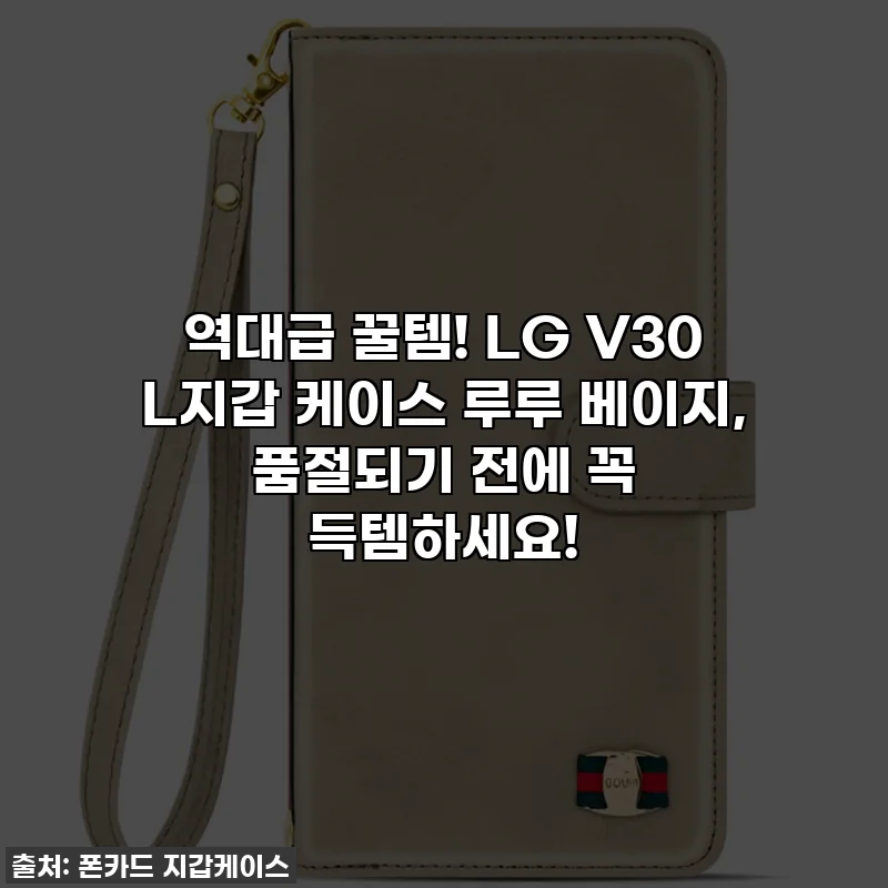 역대급 꿀템! LG V30 L지갑 케이스 루루 베이지, 품절되기 전에 꼭 득템하세요!