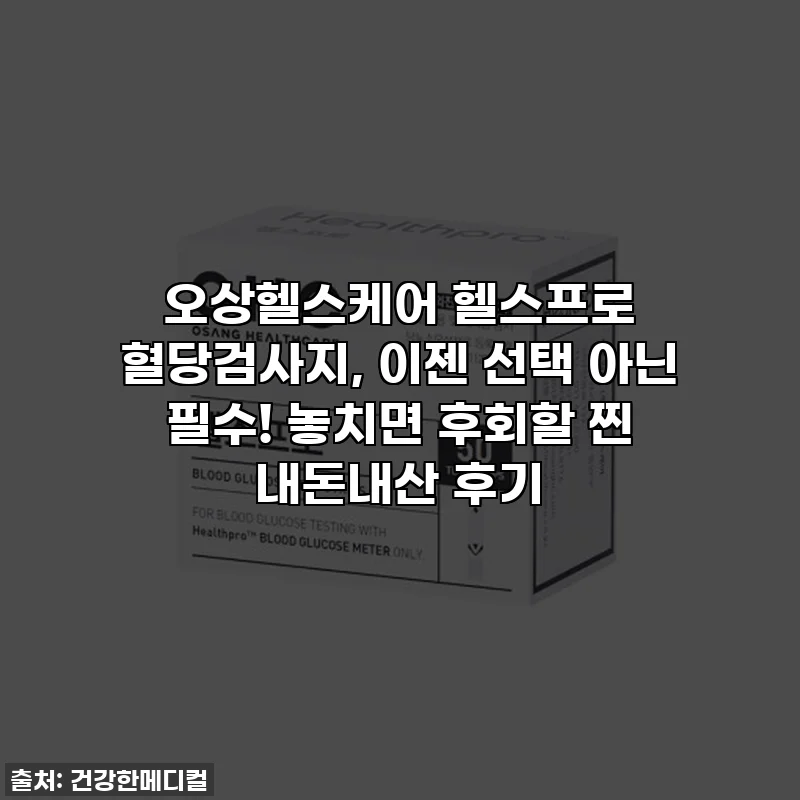 오상헬스케어 헬스프로 혈당검사지, 이젠 선택 아닌 필수! 놓치면 후회할 찐 내돈내산 후기