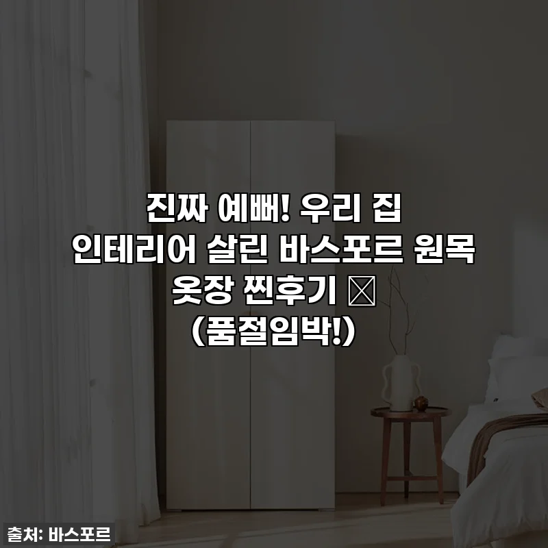 진짜 예뻐! 우리 집 인테리어 살린 바스포르 원목 옷장 찐후기 💖 (품절임박!)