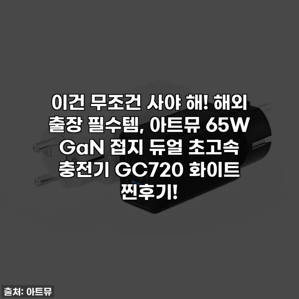 이건 무조건 사야 해! 해외 출장 필수템, 아트뮤 65W GaN 접지 듀얼 초고속 충전기 GC720 화이트 찐후기!