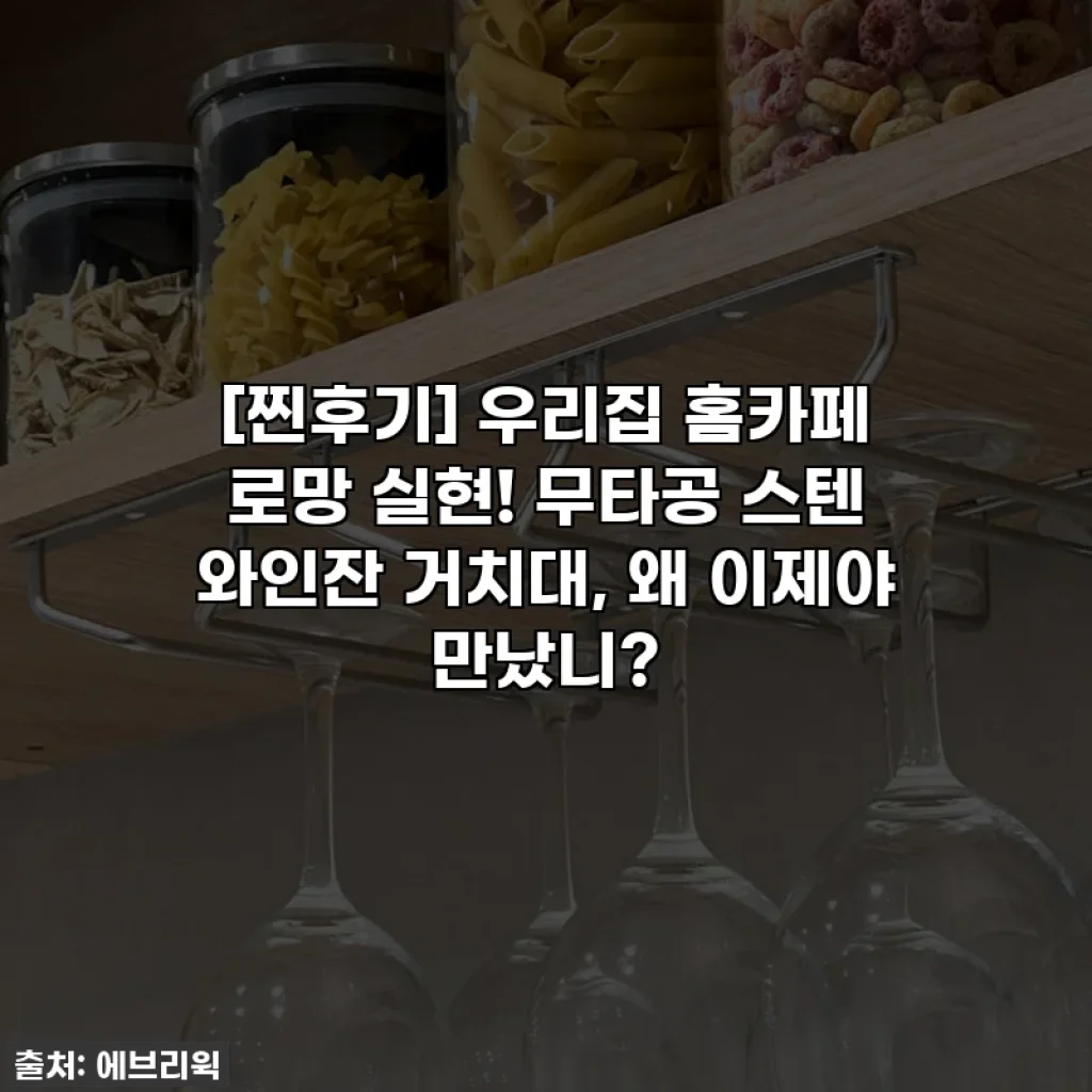 [찐후기] 우리집 홈카페 로망 실현! 무타공 스텐 와인잔 거치대, 왜 이제야 만났니?