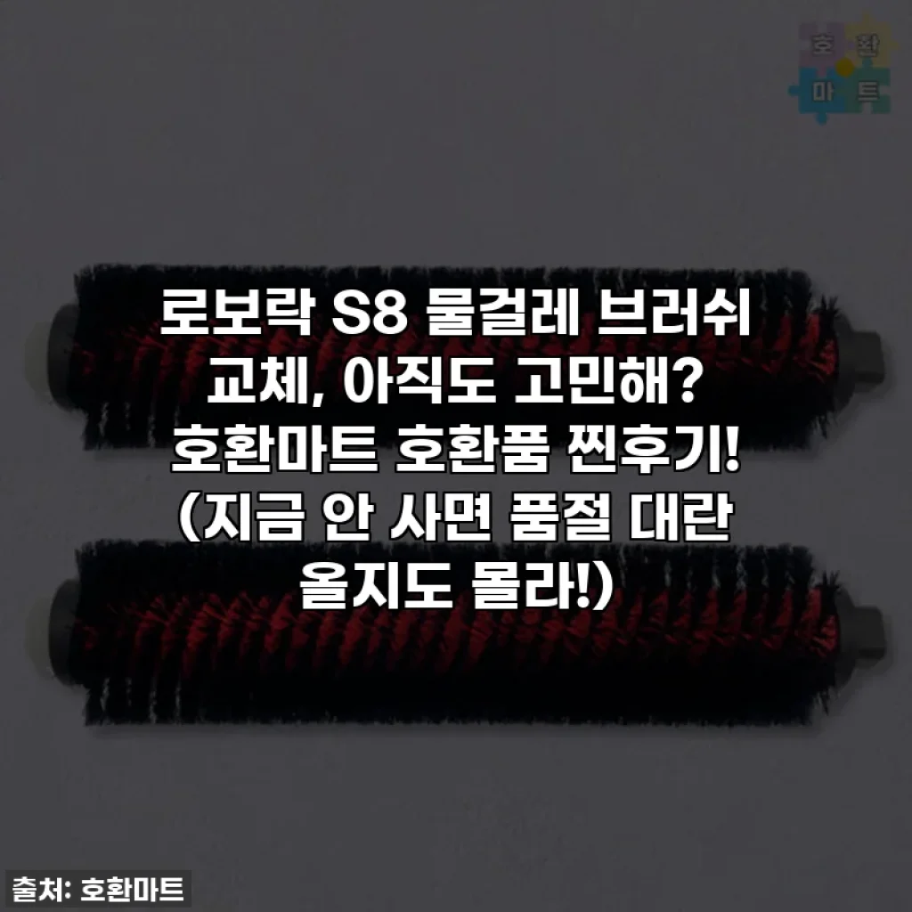 로보락 S8 물걸레 브러쉬 교체, 아직도 고민해? 호환마트 호환품 찐후기! (지금 안 사면 품절 대란 올지도 몰라!)