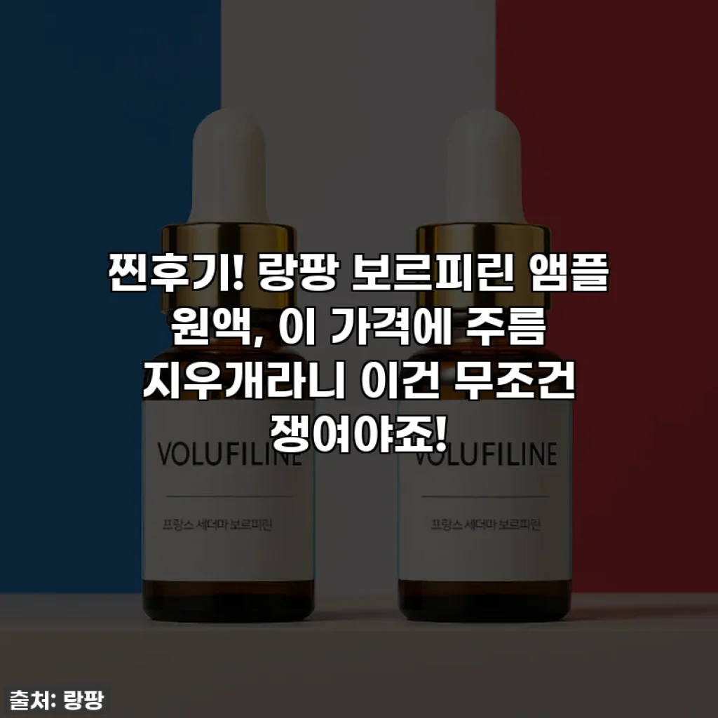 찐후기! 랑팡 보르피린 앰플 원액, 이 가격에 주름 지우개라니 이건 무조건 쟁여야죠!