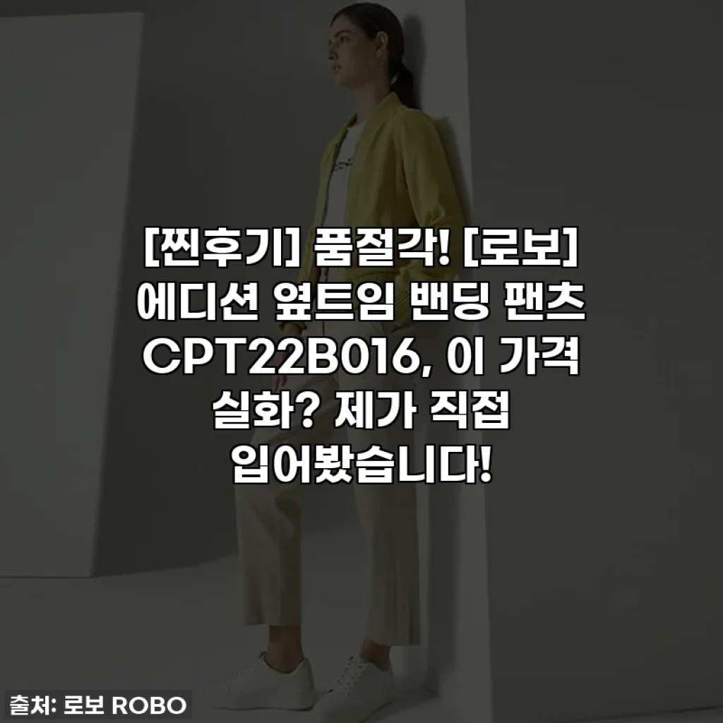 [찐후기] 품절각! [로보] 에디션 옆트임 밴딩 팬츠 CPT22B016, 이 가격 실화? 제가 직접 입어봤습니다!