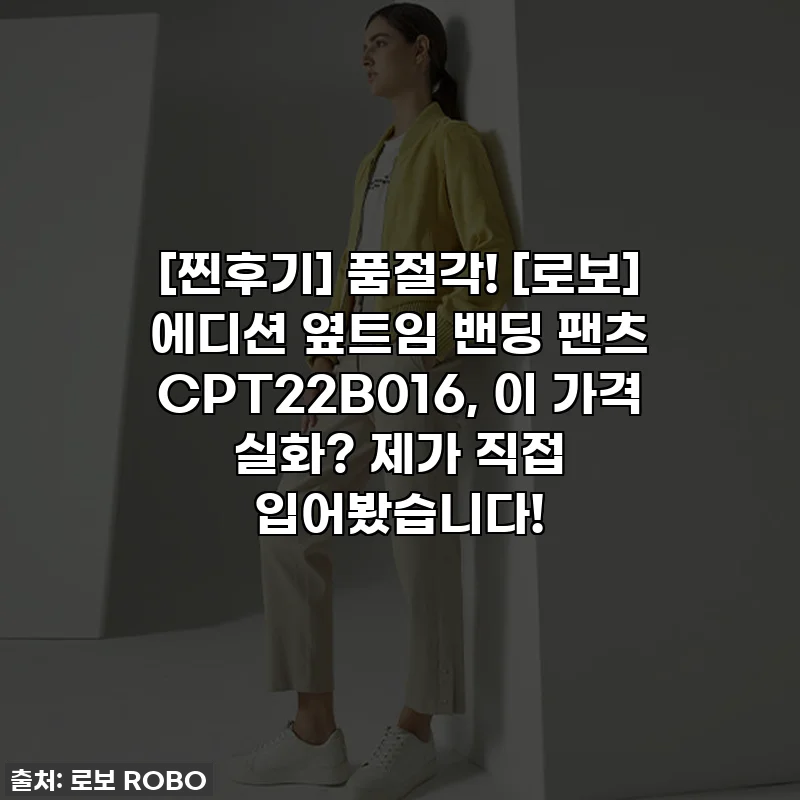 [찐후기] 품절각! [로보] 에디션 옆트임 밴딩 팬츠 CPT22B016, 이 가격 실화? 제가 직접 입어봤습니다!