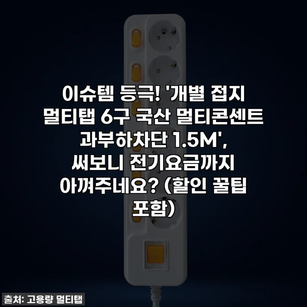 이슈템 등극! '개별 접지 멀티탭 6구 국산 멀티콘센트 과부하차단 1.5M', 써보니 전기요금까지 아껴주네요? (할인 꿀팁 포함)