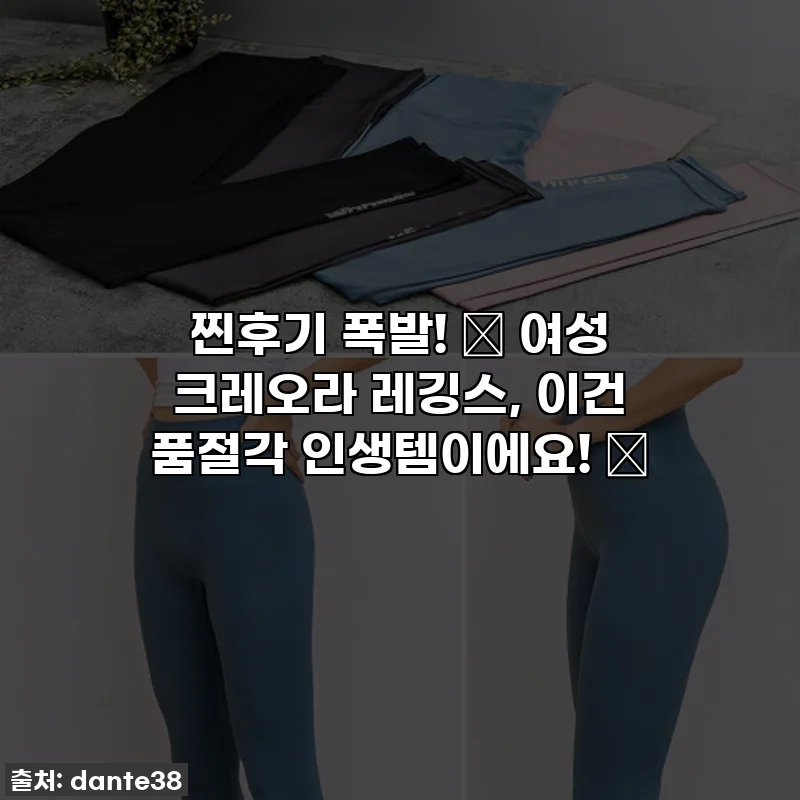 찐후기 폭발! ✨ 여성 크레오라 레깅스, 이건 품절각 인생템이에요! ✨