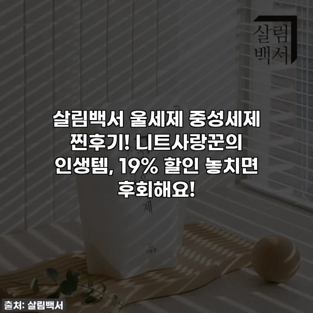 살림백서 울세제 중성세제 찐후기! 니트사랑꾼의 인생템, 19% 할인 놓치면 후회해요!