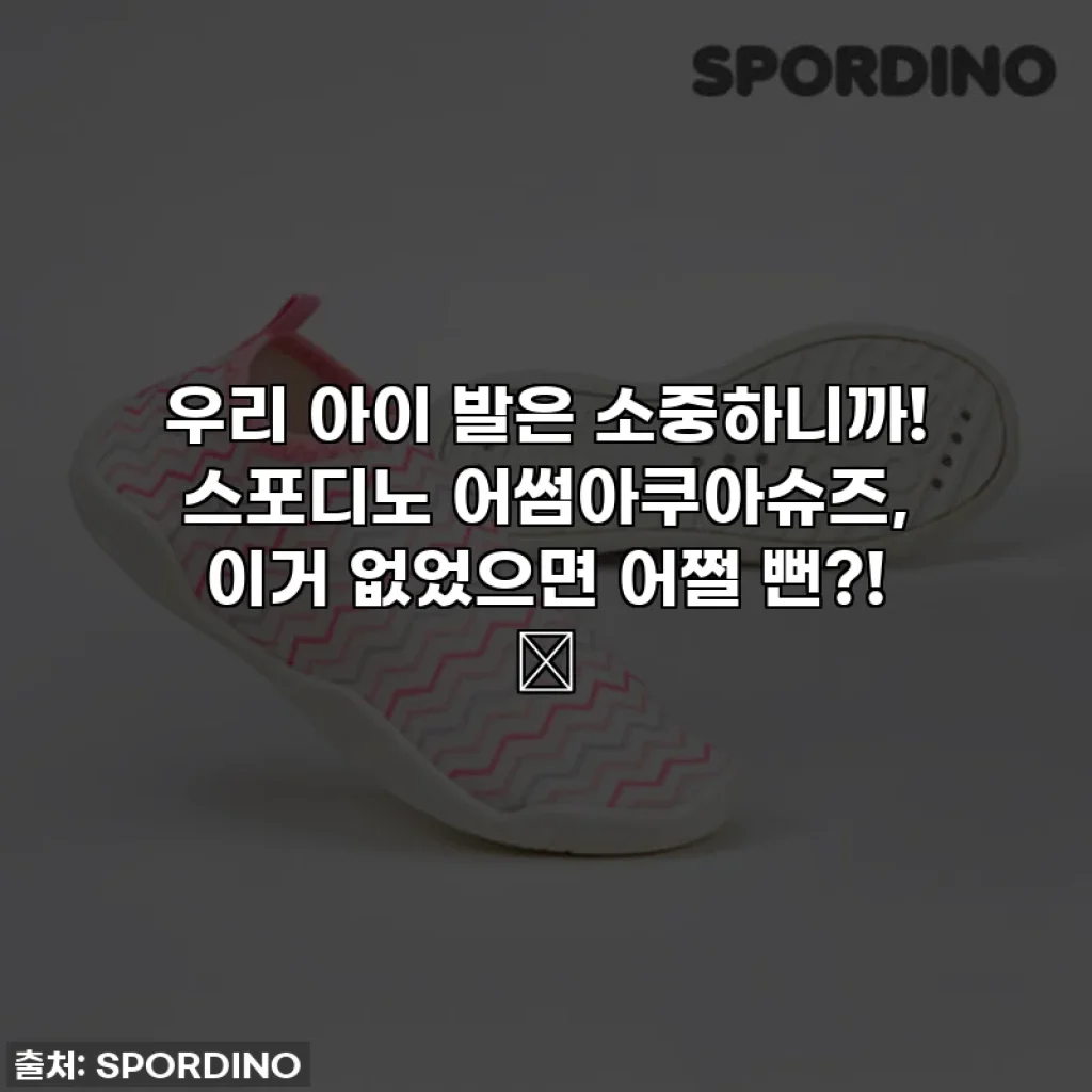 우리 아이 발은 소중하니까! 스포디노 어썸아쿠아슈즈, 이거 없었으면 어쩔 뻔?! 🥹