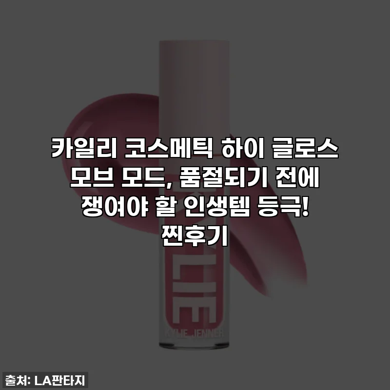 카일리 코스메틱 하이 글로스 모브 모드, 품절되기 전에 쟁여야 할 인생템 등극! 찐후기