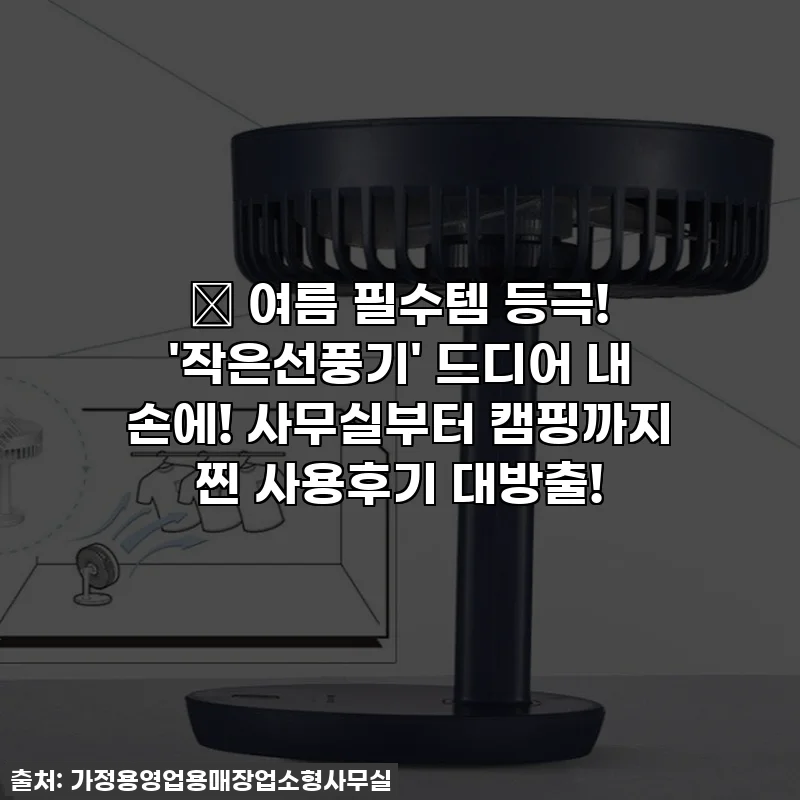 🔥 여름 필수템 등극! '작은선풍기' 드디어 내 손에! 사무실부터 캠핑까지 찐 사용후기 대방출!