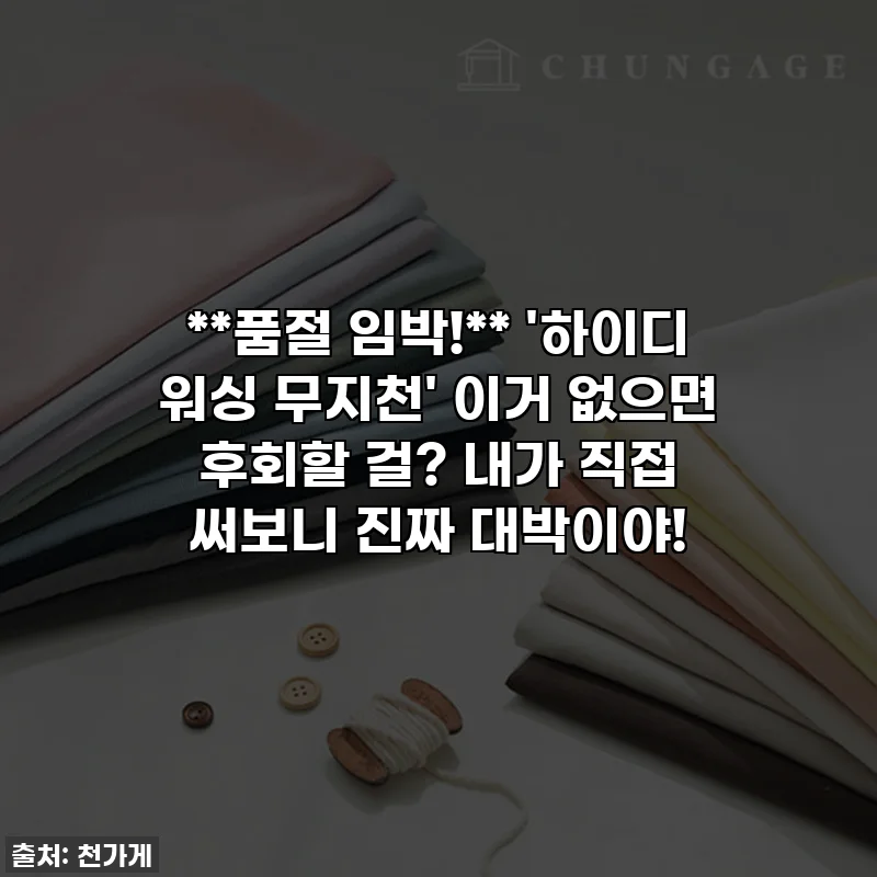 **품절 임박!** '하이디 워싱 무지천' 이거 없으면 후회할 걸? 내가 직접 써보니 진짜 대박이야!