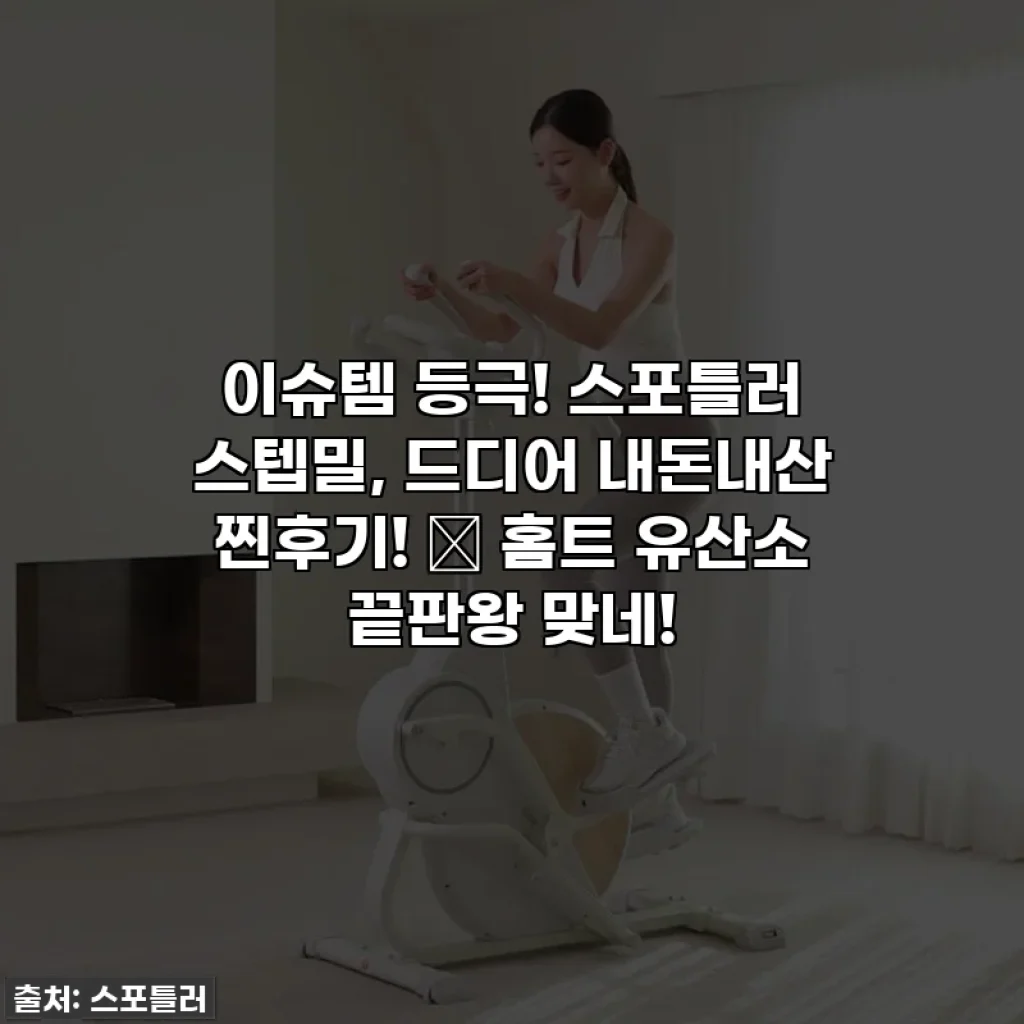 이슈템 등극! 스포틀러 스텝밀, 드디어 내돈내산 찐후기! 🤩 홈트 유산소 끝판왕 맞네!