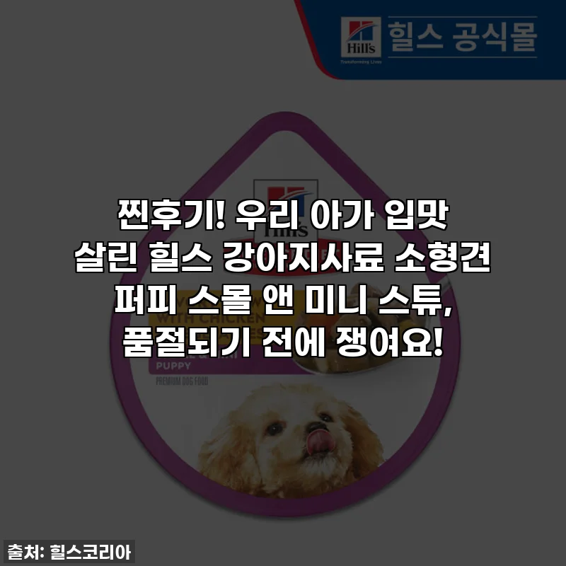 찐후기! 우리 아가 입맛 살린 힐스 강아지사료 소형견 퍼피 스몰 앤 미니 스튜, 품절되기 전에 쟁여요!