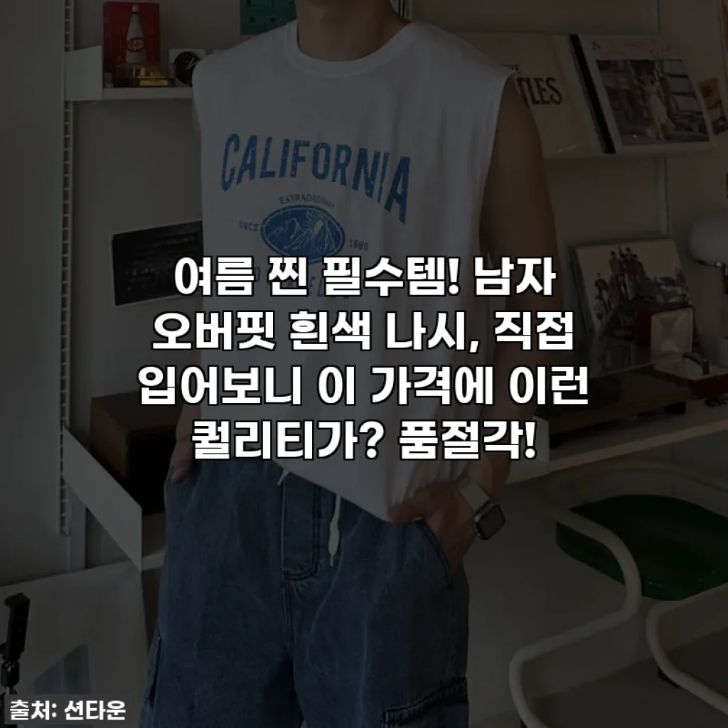 여름 찐 필수템! 남자 오버핏 흰색 나시, 직접 입어보니 이 가격에 이런 퀄리티가? 품절각!