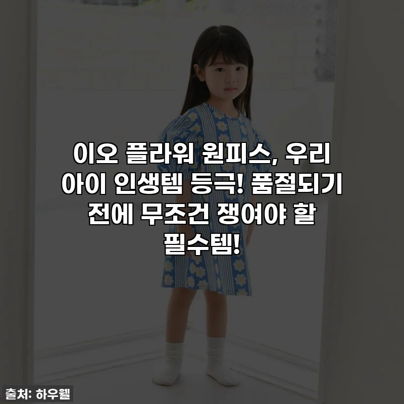 이오 플라워 원피스, 우리 아이 인생템 등극! 품절되기 전에 무조건 쟁여야 할 필수템!