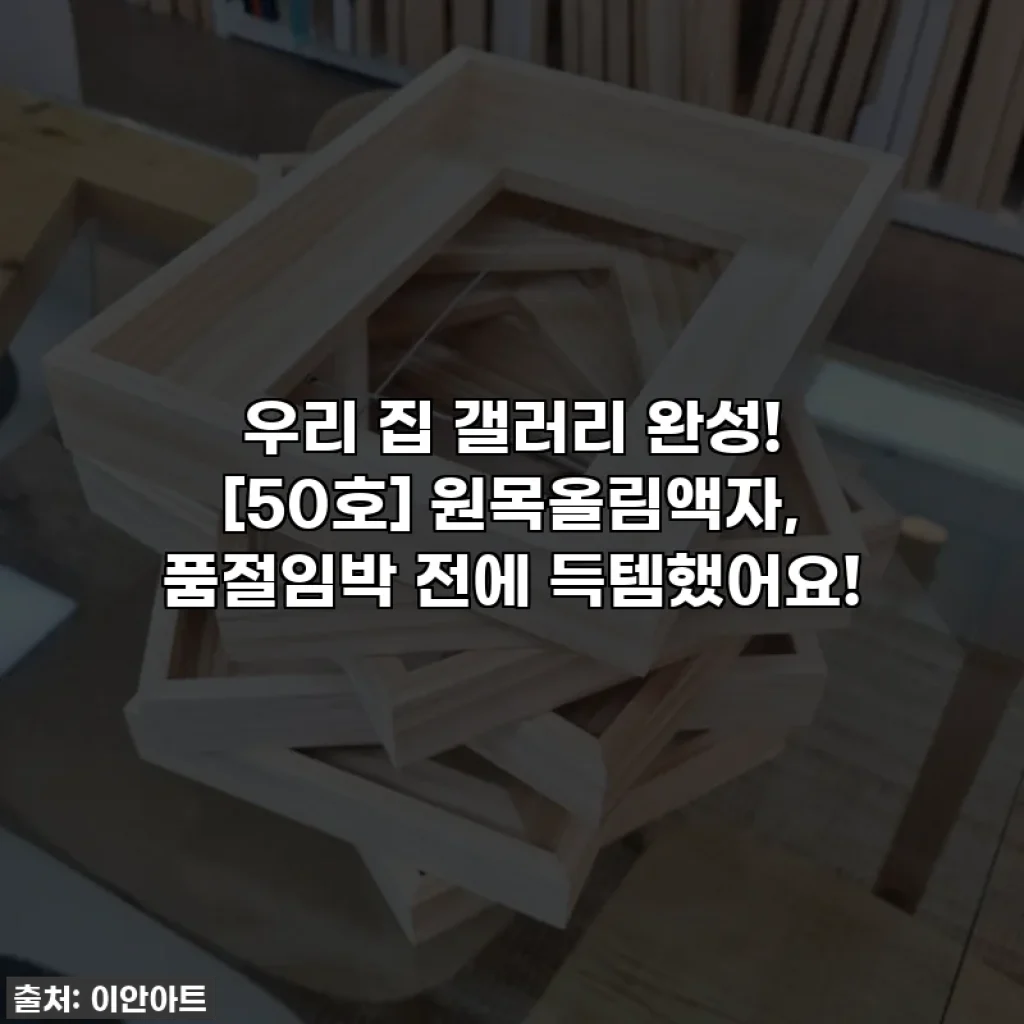 우리 집 갤러리 완성! [50호] 원목올림액자, 품절임박 전에 득템했어요!