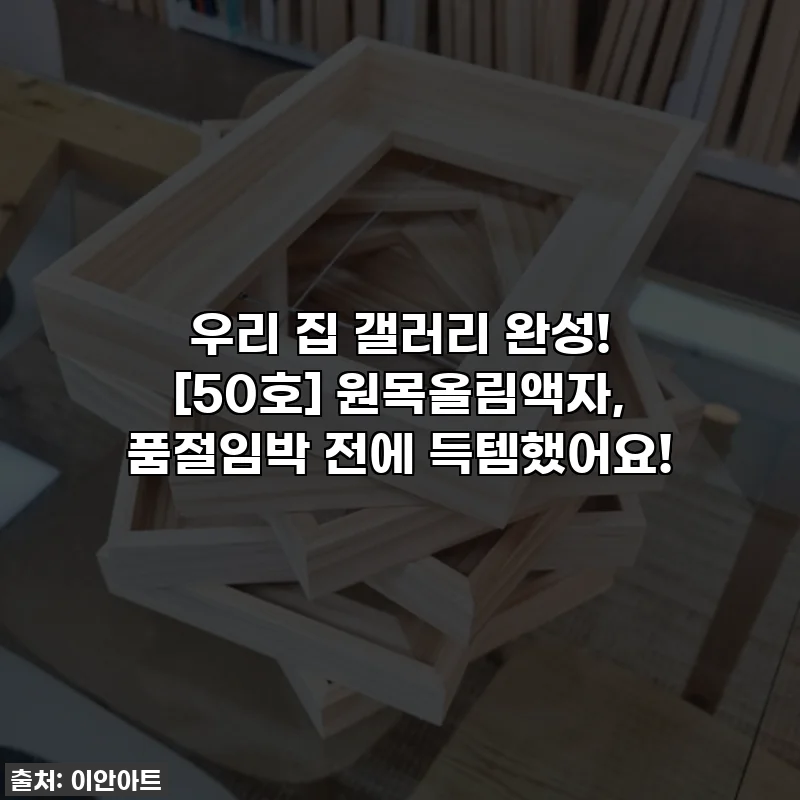 우리 집 갤러리 완성! [50호] 원목올림액자, 품절임박 전에 득템했어요!
