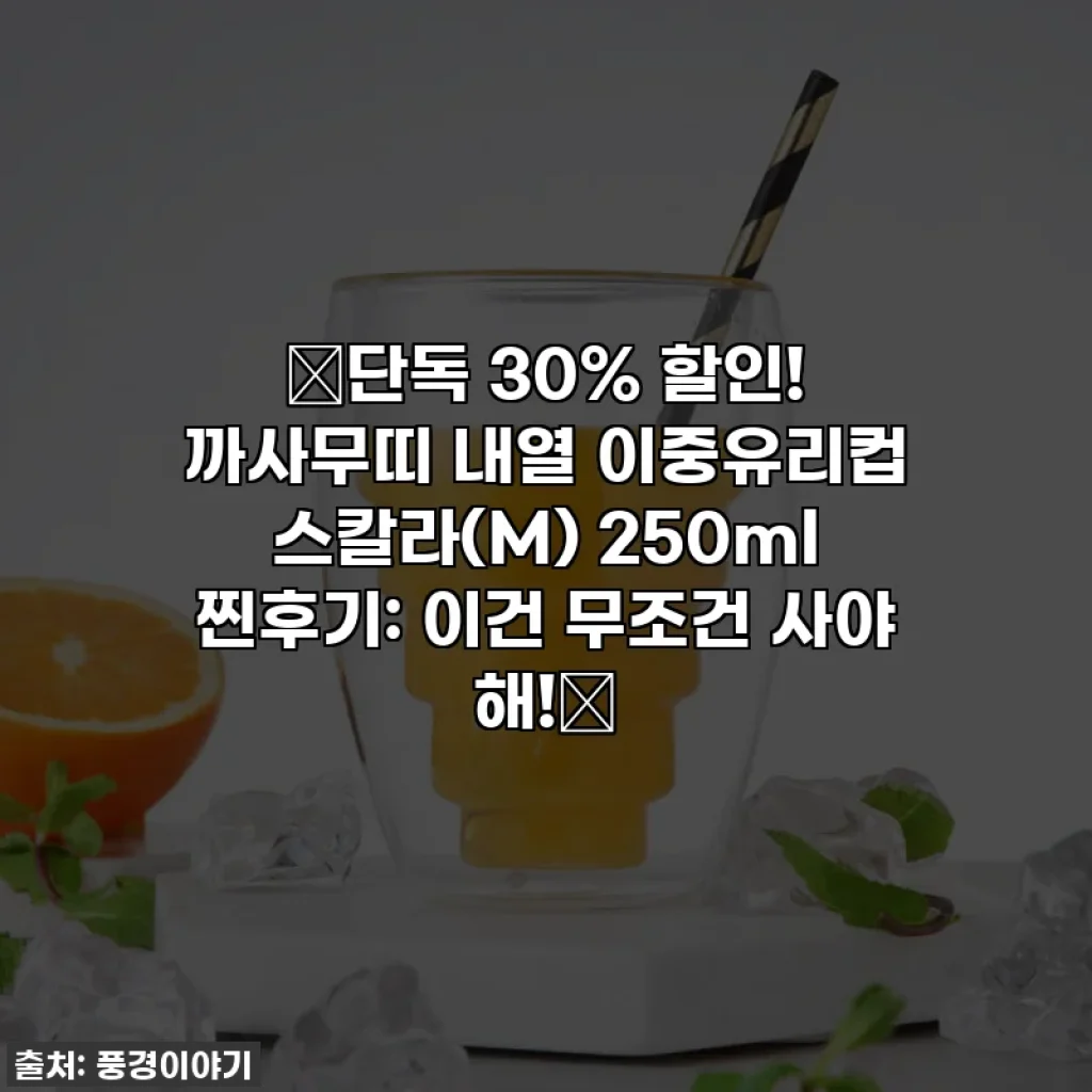 🔥단독 30% 할인! 까사무띠 내열 이중유리컵 스칼라(M) 250ml 찐후기: 이건 무조건 사야 해!🎁