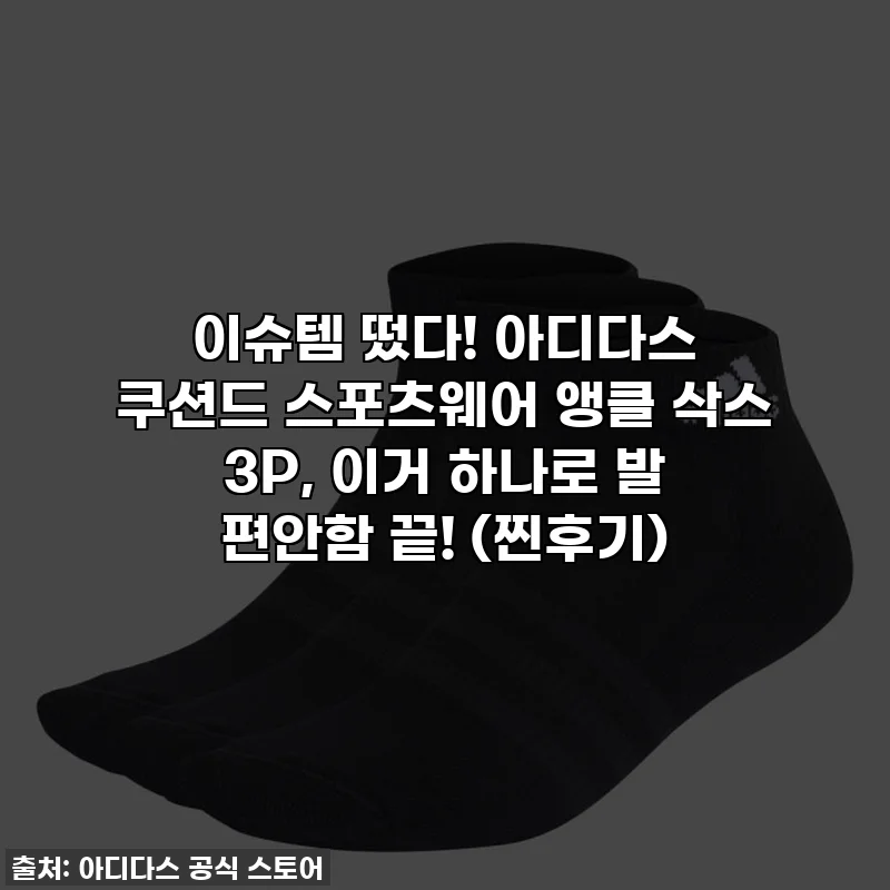 이슈템 떴다! 아디다스 쿠션드 스포츠웨어 앵클 삭스 3P, 이거 하나로 발 편안함 끝! (찐후기)
