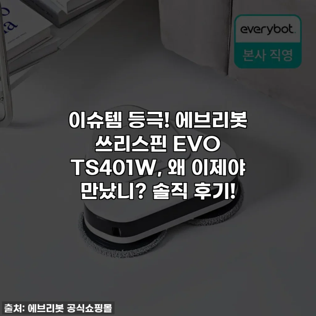 이슈템 등극! 에브리봇 쓰리스핀 EVO TS401W, 왜 이제야 만났니? 솔직 후기!