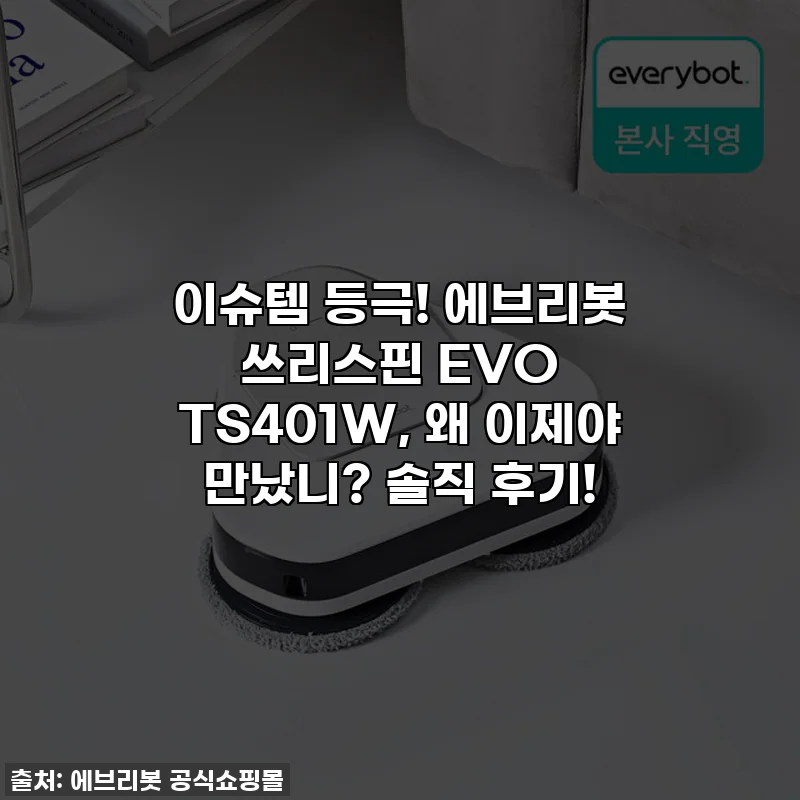 이슈템 등극! 에브리봇 쓰리스핀 EVO TS401W, 왜 이제야 만났니? 솔직 후기!