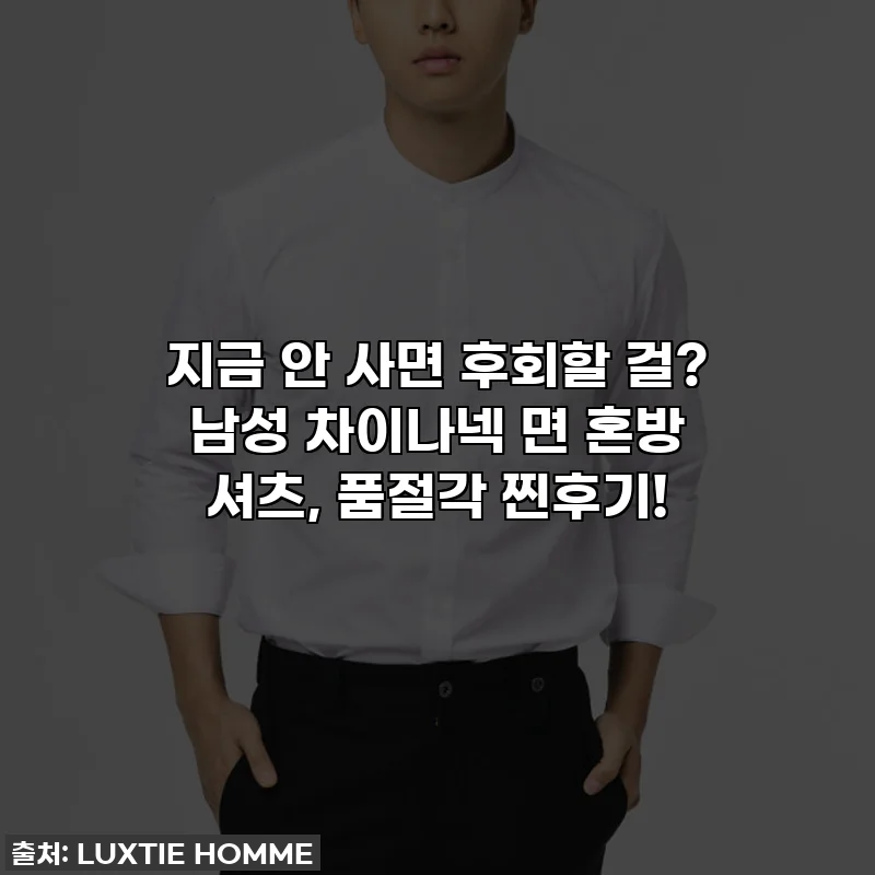지금 안 사면 후회할 걸? 남성 차이나넥 면 혼방 셔츠, 품절각 찐후기!