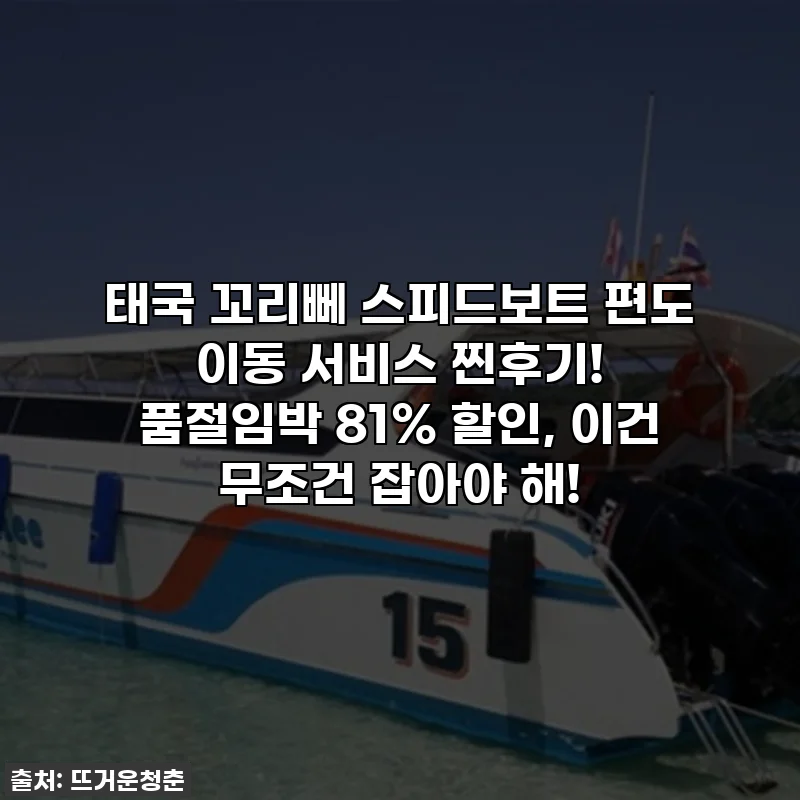 태국 꼬리뻬 스피드보트 편도 이동 서비스 찐후기! 품절임박 81% 할인, 이건 무조건 잡아야 해!