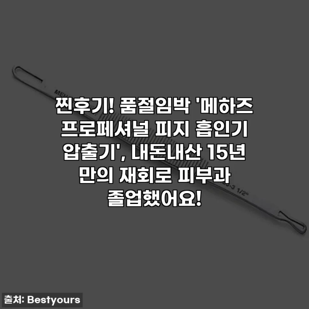 찐후기! 품절임박 '메하즈 프로페셔널 피지 흡인기 압출기', 내돈내산 15년 만의 재회로 피부과 졸업했어요!
