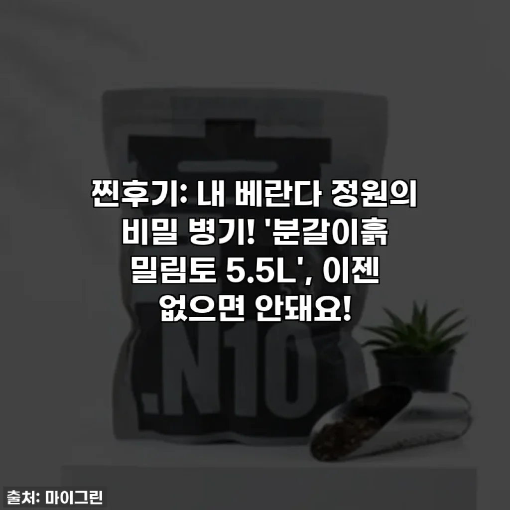 찐후기: 내 베란다 정원의 비밀 병기! '분갈이흙 밀림토 5.5L', 이젠 없으면 안돼요!