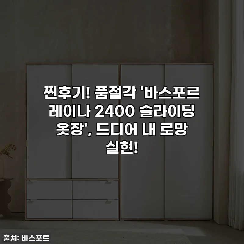 찐후기! 품절각 '바스포르 레이나 2400 슬라이딩 옷장', 드디어 내 로망 실현!