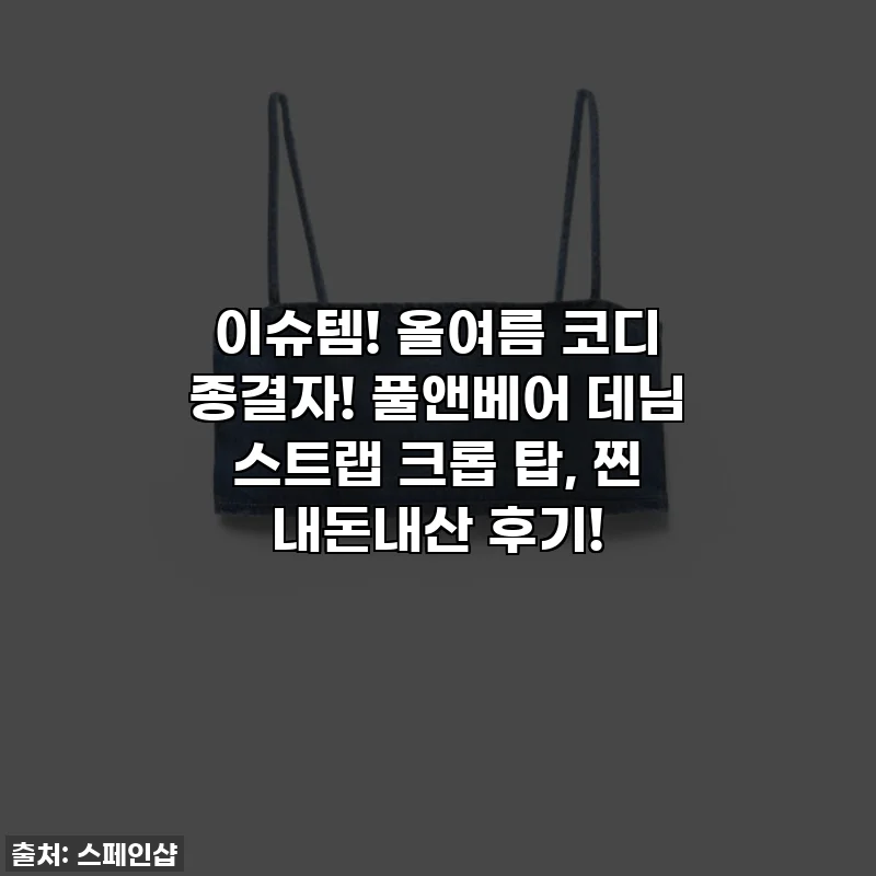이슈템! 올여름 코디 종결자! 풀앤베어 데님 스트랩 크롭 탑, 찐 내돈내산 후기!