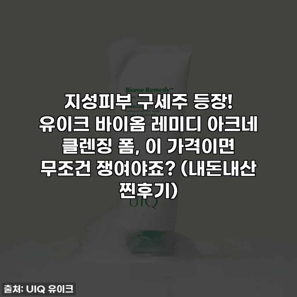 지성피부 구세주 등장! 유이크 바이옴 레미디 아크네 클렌징 폼, 이 가격이면 무조건 쟁여야죠? (내돈내산 찐후기)