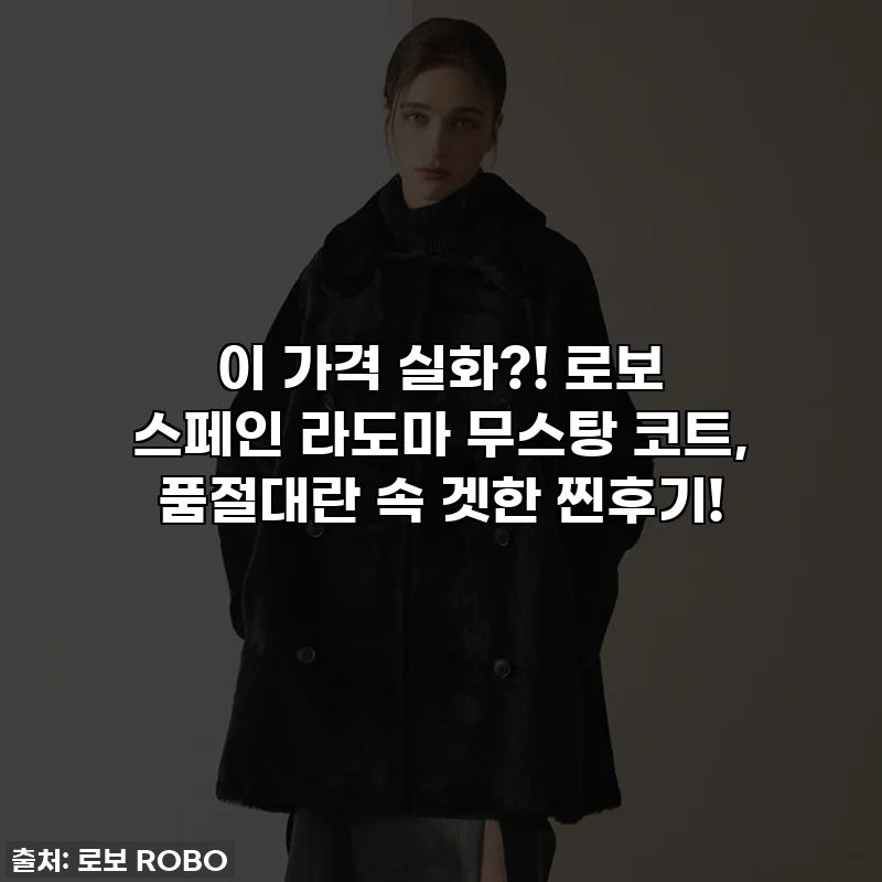 이 가격 실화?! 로보 스페인 라도마 무스탕 코트, 품절대란 속 겟한 찐후기!