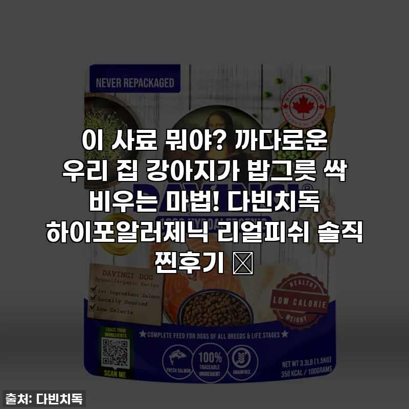 이 사료 뭐야? 까다로운 우리 집 강아지가 밥그릇 싹 비우는 마법! 다빈치독 하이포알러제닉 리얼피쉬 솔직 찐후기 ✨