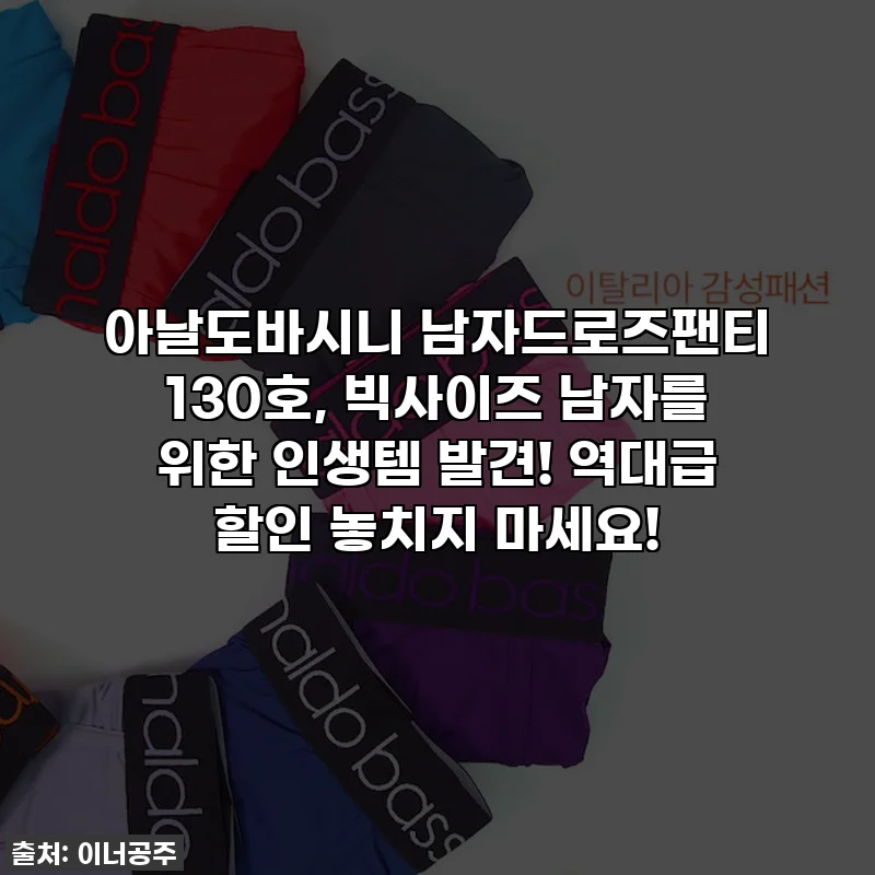 아날도바시니 남자드로즈팬티 130호, 빅사이즈 남자를 위한 인생템 발견! 역대급 할인 놓치지 마세요!