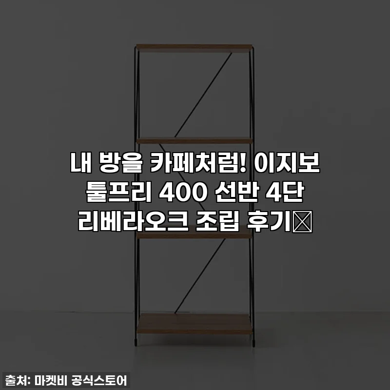 내 방을 카페처럼! 이지보 툴프리 400 선반 4단 리베라오크 조립 후기✨