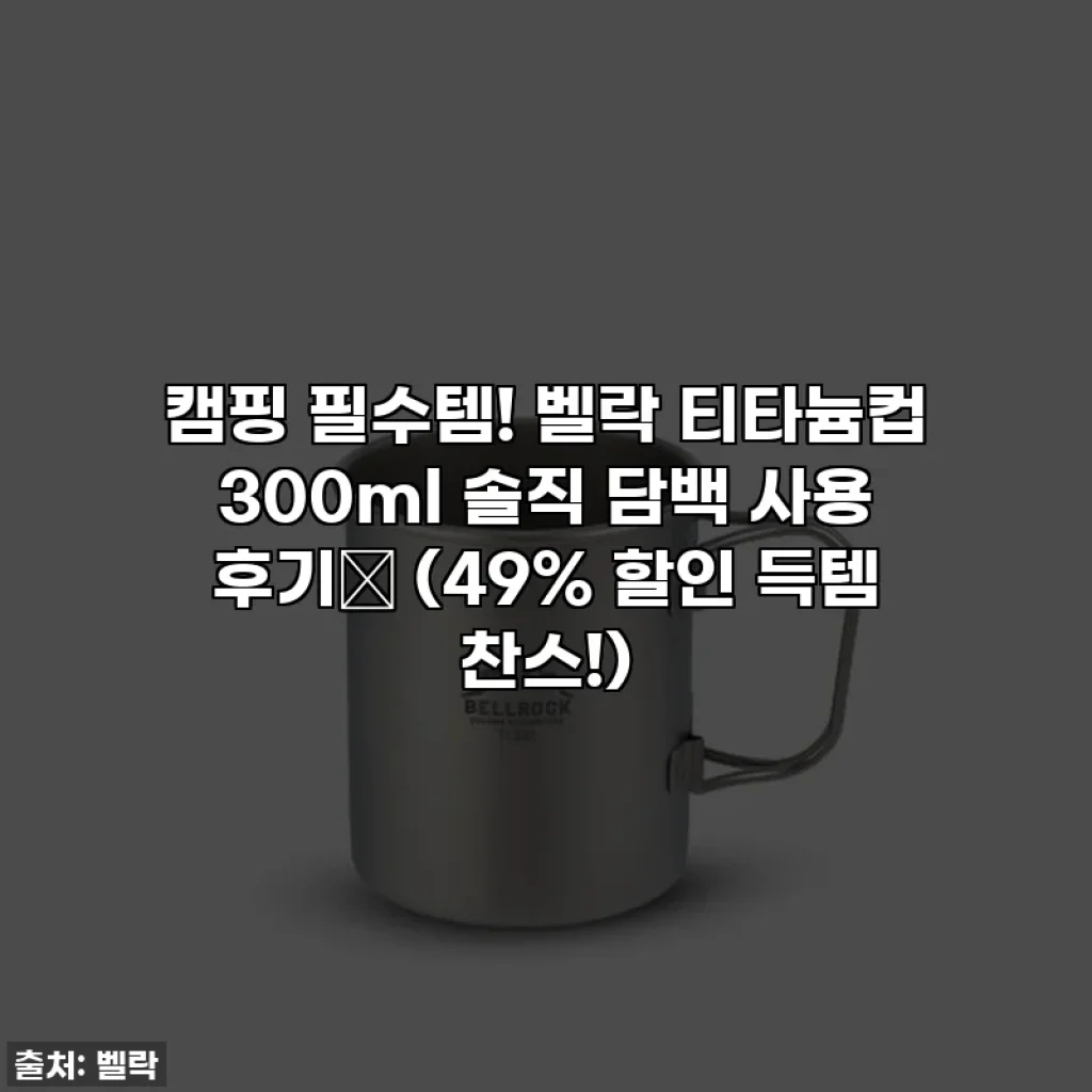 캠핑 필수템! 벨락 티타늄컵 300ml 솔직 담백 사용 후기✨ (49% 할인 득템 찬스!)
