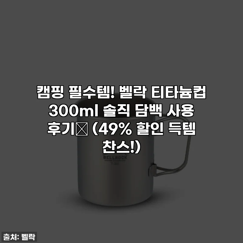 캠핑 필수템! 벨락 티타늄컵 300ml 솔직 담백 사용 후기✨ (49% 할인 득템 찬스!)