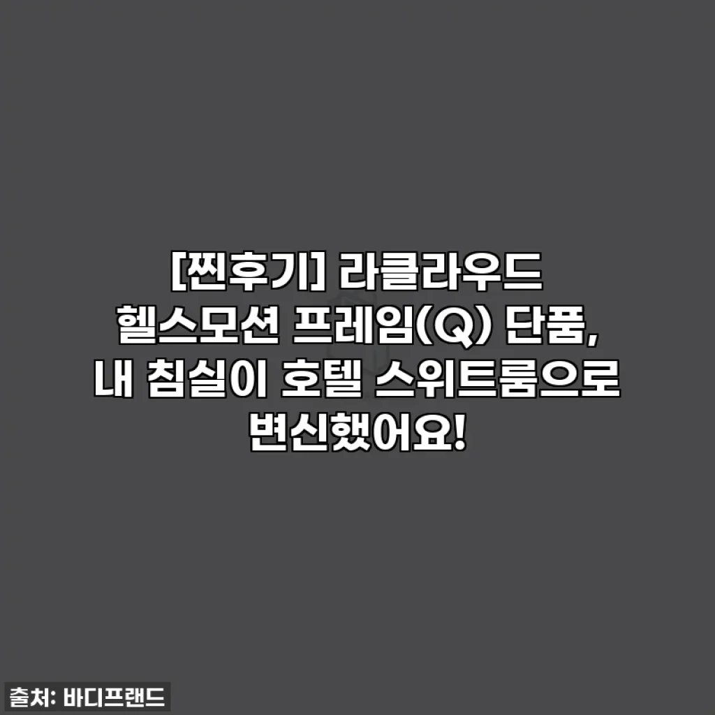 [찐후기] 라클라우드 헬스모션 프레임(Q) 단품, 내 침실이 호텔 스위트룸으로 변신했어요!