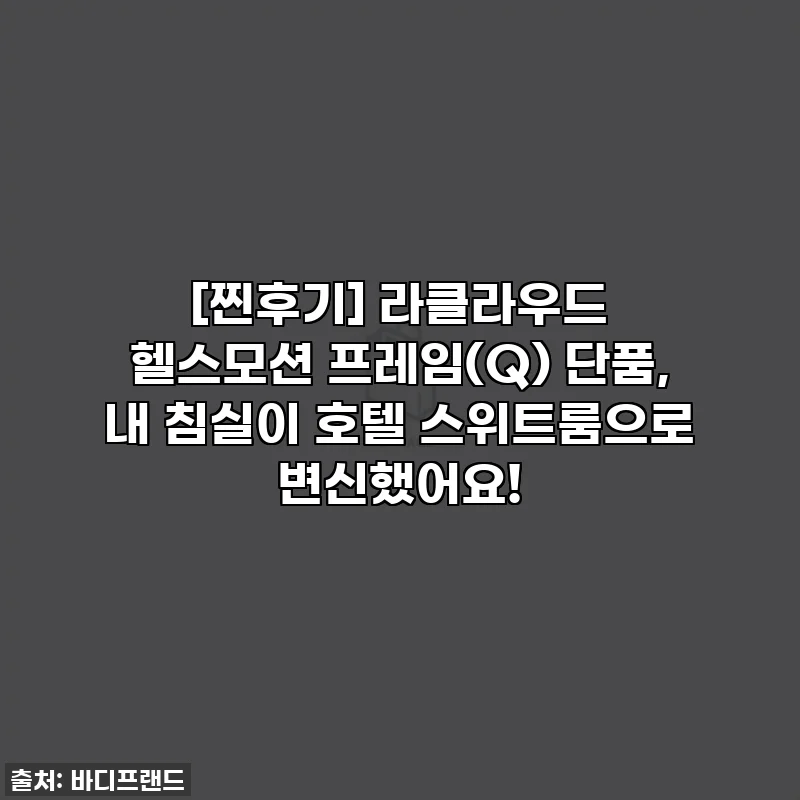 [찐후기] 라클라우드 헬스모션 프레임(Q) 단품, 내 침실이 호텔 스위트룸으로 변신했어요!