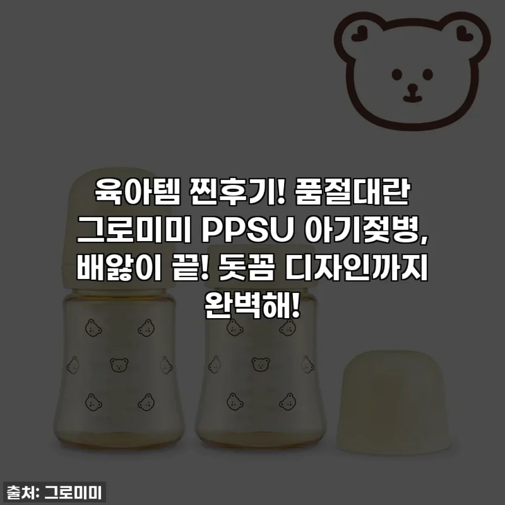 육아템 찐후기! 품절대란 그로미미 PPSU 아기젖병, 배앓이 끝! 돗꼼 디자인까지 완벽해!