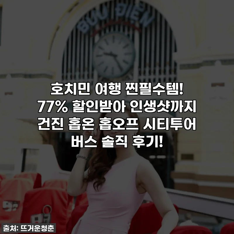 호치민 여행 찐필수템! 77% 할인받아 인생샷까지 건진 홉온 홉오프 시티투어 버스 솔직 후기!