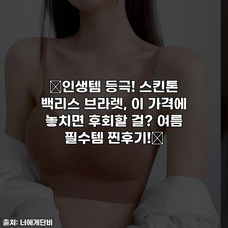 ✨인생템 등극! 스킨톤 백리스 브라렛, 이 가격에 놓치면 후회할 걸? 여름 필수템 찐후기!✨