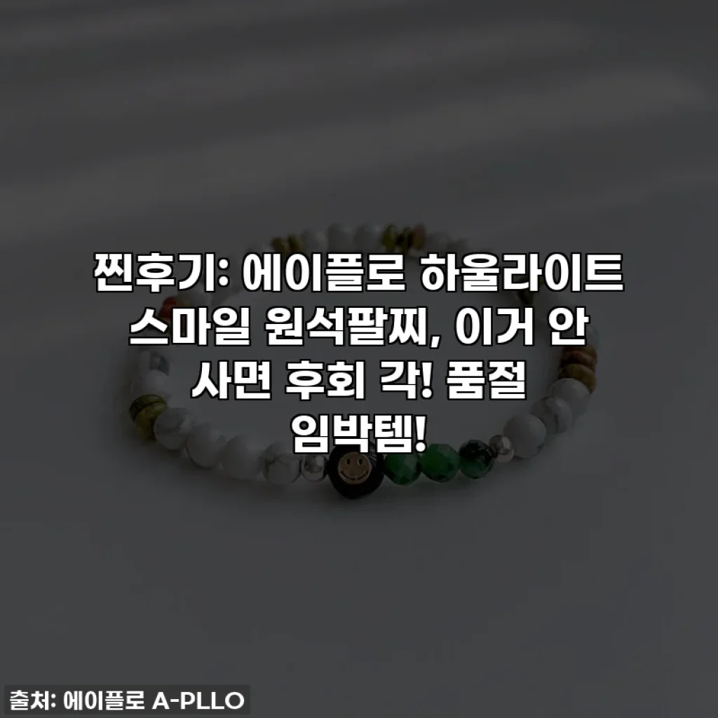 찐후기: 에이플로 하울라이트 스마일 원석팔찌, 이거 안 사면 후회 각! 품절 임박템!