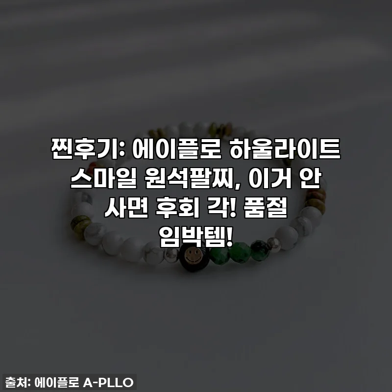 찐후기: 에이플로 하울라이트 스마일 원석팔찌, 이거 안 사면 후회 각! 품절 임박템!